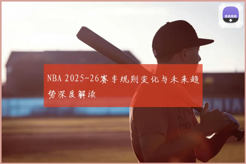 NBA 2025-26赛季规则变化与未来趋势深度解读