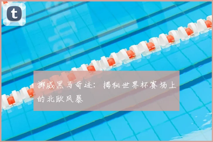 挪威黑马奇迹:揭秘世界杯赛场上的北欧风暴