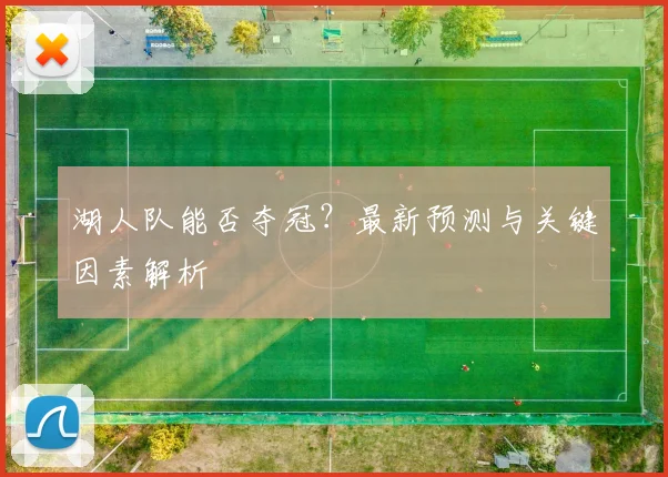 湖人队能否夺冠？最新预测与关键因素解析