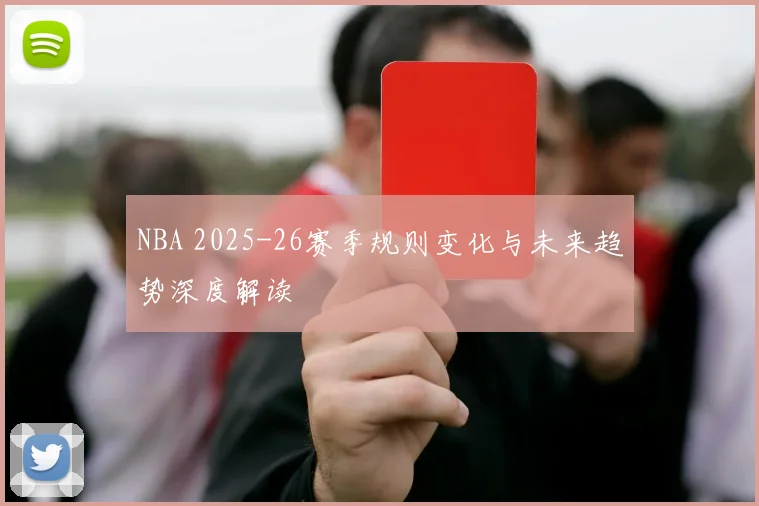 NBA 2025-26赛季规则变化与未来趋势深度解读