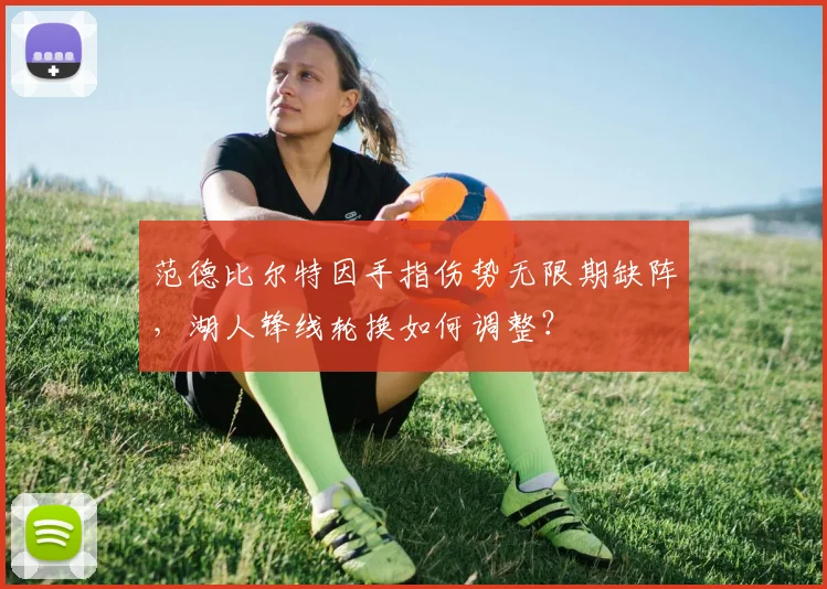 范德比尔特因手指伤势无限期缺阵，湖人锋线轮换如何调整？